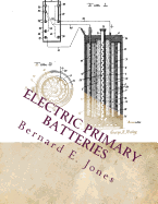 Electric Primary Batteries: A Practical Guide To Their Construction and Use