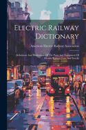 Electric Railway Dictionary: Definitions And Illustrations Of The Parts And Equipment Of Electric Railway Cars And Trucks