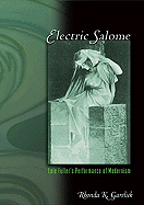 Electric Salome: Loie Fuller's Performance of Modernism - Garelick, Rhonda K