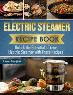 Electric Steamer Recipe Book: Unlock the Potential of Your Electric Steamer with These Recipes