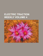 Electric Traction Weekly Volume 4