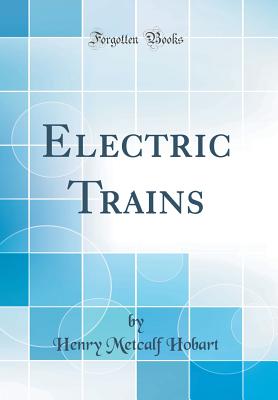 Electric Trains (Classic Reprint) - Hobart, Henry Metcalf