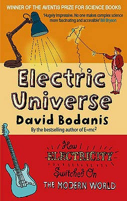 Electric Universe: How Electricity Switched on the Modern World - Bodanis, David