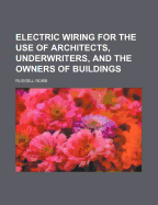 Electric Wiring for the Use of Architects, Underwriters, and the Owners of Buildings