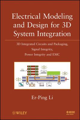 Electrical Modeling and Design for 3D System Integration: 3D Integrated Circuits and Packaging, Signal Integrity, Power Integrity and EMC - Li, Er-Ping