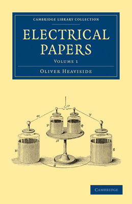 Electrical Papers - Heaviside, Oliver