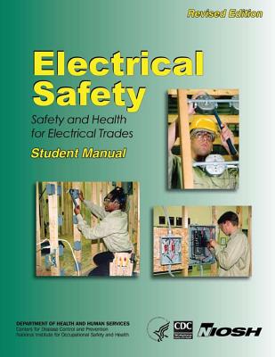 Electrical Safety: Safety and Health For Electrical Trades- Student Manual - Miles Ph D, Karen K, and Centers for Disease Control and Preventi (Editor), and National Institute for Occupational (Editor)