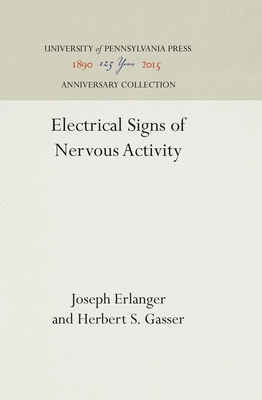 Electrical Signs of Nervous Activity - Erlanger, Joseph, and Gasser, Herbert S.