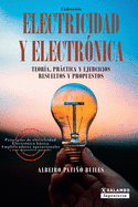 Electricidad y electr?nica: Teor?a, prctica, y ejercicios resueltos y propuestos