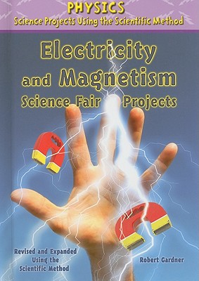 Electricity and Magnetism Science Fair Projects, Using the Scientific Method - Gardner, Robert