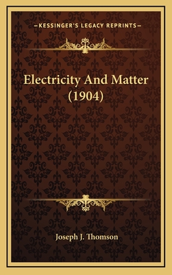 Electricity and Matter (1904) - Thomson, Joseph J