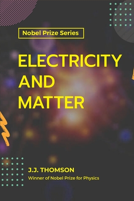 Electricity and Matter - Thomson, J J