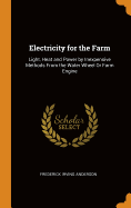 Electricity for the Farm: Light, Heat and Power by Inexpensive Methods From the Water Wheel Or Farm Engine