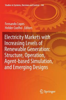 Electricity Markets with Increasing Levels of Renewable Generation: Structure, Operation, Agent-based Simulation, and Emerging Designs - Lopes, Fernando (Editor), and Coelho, Helder (Editor)