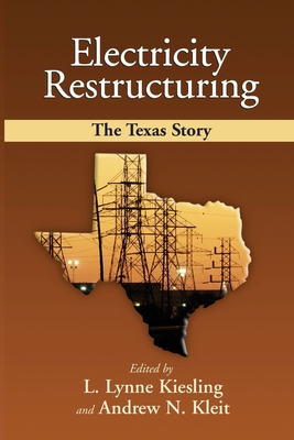 Electricity Restructuring: The Texas Story - Kiesling, Lynne L, and Kleit, Andrew N