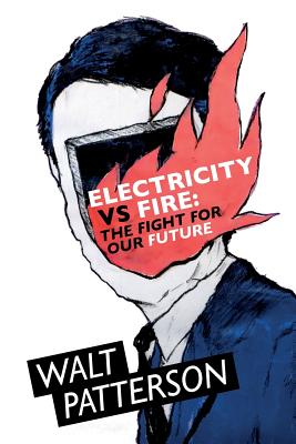 Electricity vs Fire: The Fight for Our Future - Patterson, Walt