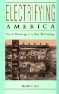 Electrifying America: Social Meanings of a New Technology, 1880-1940 - Nye, David E, Professor