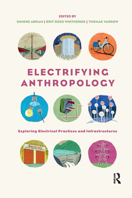 Electrifying Anthropology: Exploring Electrical Practices and Infrastructures - Abram, Simone (Editor), and Winthereik, Brit Ross (Editor), and Yarrow, Thomas (Editor)