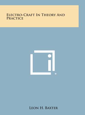 Electro-Craft in Theory and Practice - Baxter, Leon H