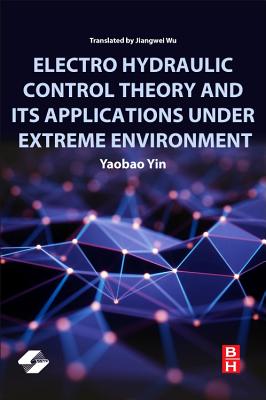 Electro Hydraulic Control Theory and Its Applications Under Extreme Environment - Yin, Yaobao