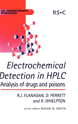 Electrochemical Detection in HPLC: Analysis of Drugs and Poisons - Flanagan, Robert J, and Perrett, David, and Whelpton, Robin