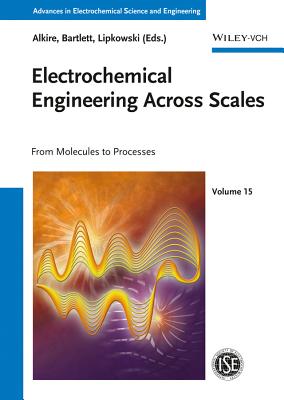 Electrochemical Engineering Across Scales: From Molecules to Processes - Alkire, Richard C (Editor), and Bartlett, Philip N (Editor), and Lipkowski, Jacek (Editor)