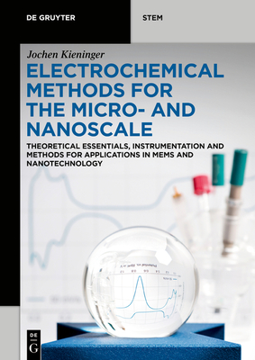 Electrochemical Methods for the Micro- And Nanoscale: Theoretical Essentials, Instrumentation and Methods for Applications in Mems and Nanotechnology - Kieninger, Jochen