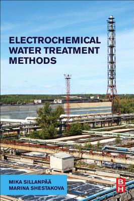 Electrochemical Water Treatment Methods: Fundamentals, Methods and Full Scale Applications - Sillanpaa, Mika, and Shestakova, Marina