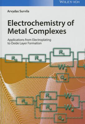 Electrochemistry of Metal Complexes: Applications from Electroplating to Oxide Layer Formation - Survila, Arvydas