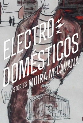 Electrodomsticos: Stories - McCavana, Moira