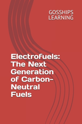 Electrofuels: The Next Generation of Carbon-Neutral Fuels - Learning, Gosships