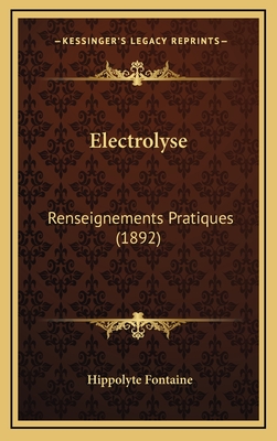 Electrolyse: Renseignements Pratiques (1892) - Fontaine, Hippolyte