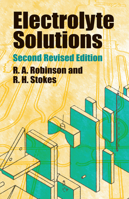Electrolyte Solutions: Second Revised Edition - Robinson, R a, and Stokes, R H, and Chemistry