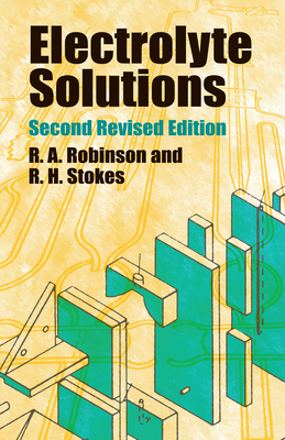 Electrolyte Solutions: Second Revised Edition - Robinson, R a, and Stokes, R H