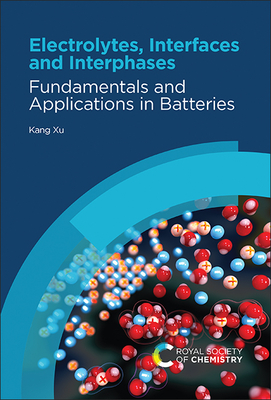 Electrolytes, Interfaces and Interphases: Fundamentals and Applications in Batteries - Xu, Kang