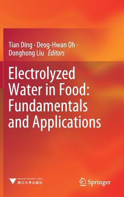 Electrolyzed Water in Food: Fundamentals and Applications - Ding, Tian (Editor), and Oh, Deog-Hwan (Editor), and Liu, Donghong (Editor)