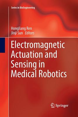 Electromagnetic Actuation and Sensing in Medical Robotics - Ren, Hongliang (Editor), and Sun, Jinji (Editor)