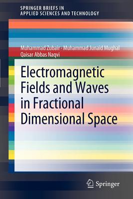 Electromagnetic Fields and Waves in Fractional Dimensional Space - Zubair, Muhammad, and Mughal, Muhammad Junaid, and Naqvi, Qaisar Abbas