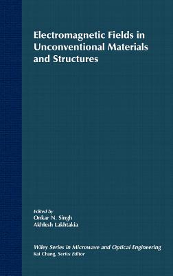 Electromagnetic Fields in Unconventional Materials and Structures - Singh, Onkar N (Editor), and Lakhtakia, Akhlesh (Editor)