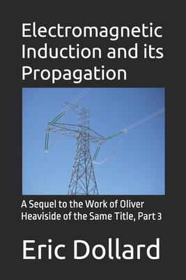 Electromagnetic Induction and its Propagation: A Sequel to the Work of Oliver Heaviside of the Same Title, Part 3 - Murakami, Aaron (Editor), and Brock, Griffin G, and Davies, Simon