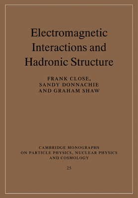 Electromagnetic Interactions and Hadronic Structure - Close, Frank (Editor), and Donnachie, Sandy (Editor), and Shaw, Graham (Editor)