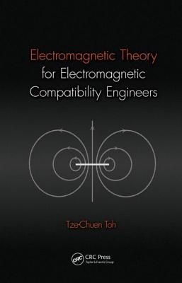 Electromagnetic Theory for Electromagnetic Compatibility Engineers - Toh, Tze-Chuen