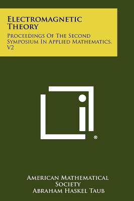 Electromagnetic Theory: Proceedings Of The Second Symposium In Applied Mathematics, V2 - American Mathematical Society (Editor), and Taub, Abraham Haskel (Editor), and Churchill, Ruel V (Editor)