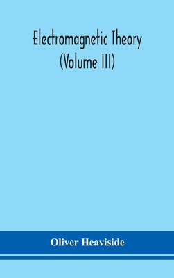 Electromagnetic theory (Volume III) - Heaviside, Oliver