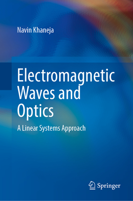Electromagnetic Waves and Optics: A Linear Systems Approach - Khaneja, Navin