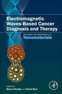 Electromagnetic Waves-Based Cancer Diagnosis and Therapy: Principles and Applications of Nanomaterials