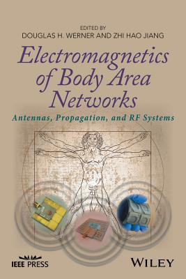 Electromagnetics of Body Area Networks: Antennas, Propagation, and RF Systems - Werner, Douglas H (Editor), and Jiang, Zhi Hao (Editor)