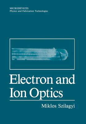 Electron and Ion Optics - Szilagyi, Miklos
