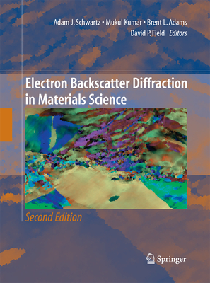 Electron Backscatter Diffraction in Materials Science - Schwartz, Adam J. (Editor), and Kumar, Mukul (Editor), and Adams, Brent L. (Editor)