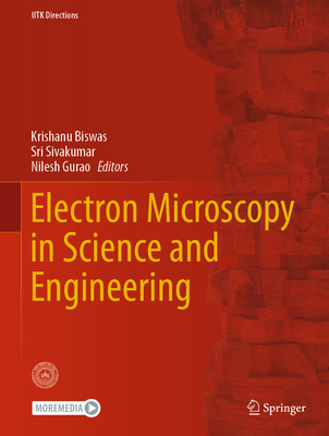 Electron Microscopy in Science and Engineering - Biswas, Krishanu (Editor), and Sivakumar, Sri (Editor), and Gurao, Nilesh (Editor)